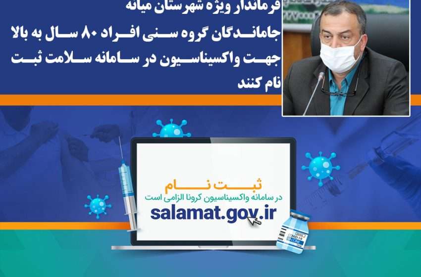  فرماندار ویژه شهرستان میانه؛ جاماندگان گروه سنی افراد ۸۰ سال به بالا جهت واکسیناسیون در سامانه سلامت ثبت نام کنند