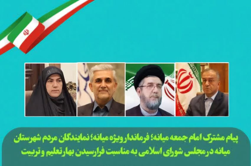  پیام مشترک امام جمعه میانه؛ فرماندار ویژه میانه؛ نمایندگان مردم شهرستان میانه در مجلس شورای اسلامی به مناسبت فرارسیدن بهار تعلیم و تربیت