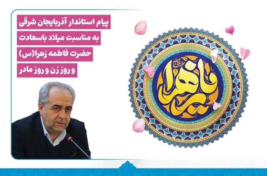  پیام استاندار آذربایان شرقی به مناسبت روز میلاد حضرت زهرا (س) و  روز زن