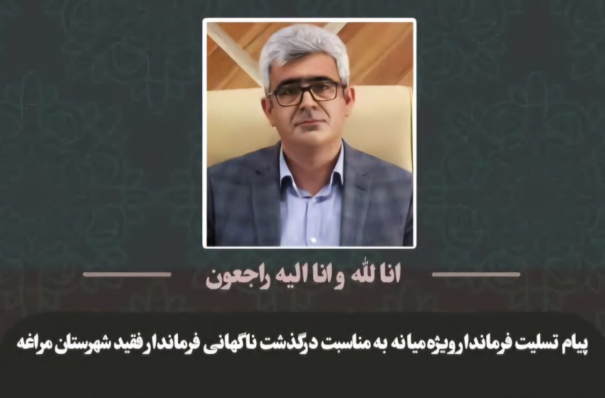  پیام محمدرضا مشایخی معاون استاندار و فرماندار ویژه شهرستان میانه به مناسبت درگذشت ناگهانی فرماندار فقید شهرستان مراغه